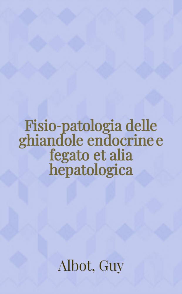 Fisio-patologia delle ghiandole endocrine e fegato et alia hepatologica : Atti del Secondo Symposium internazionale di epatologia (Chianciano-Terme, 29-30 giugno 1960)
