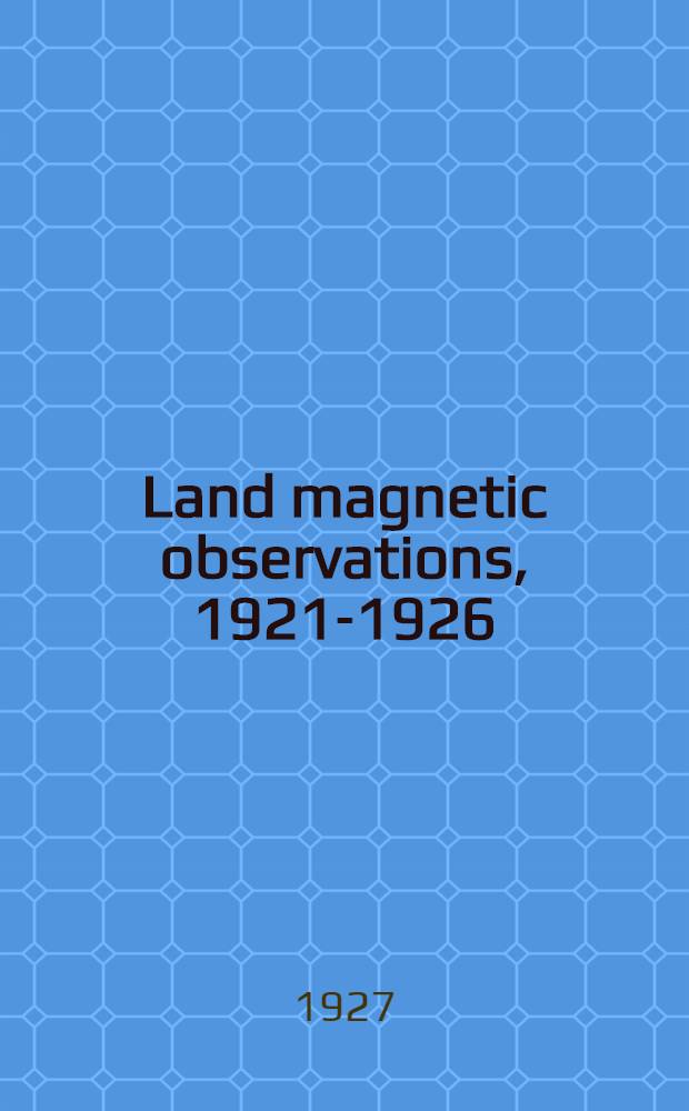 Land magnetic observations, 1921-1926