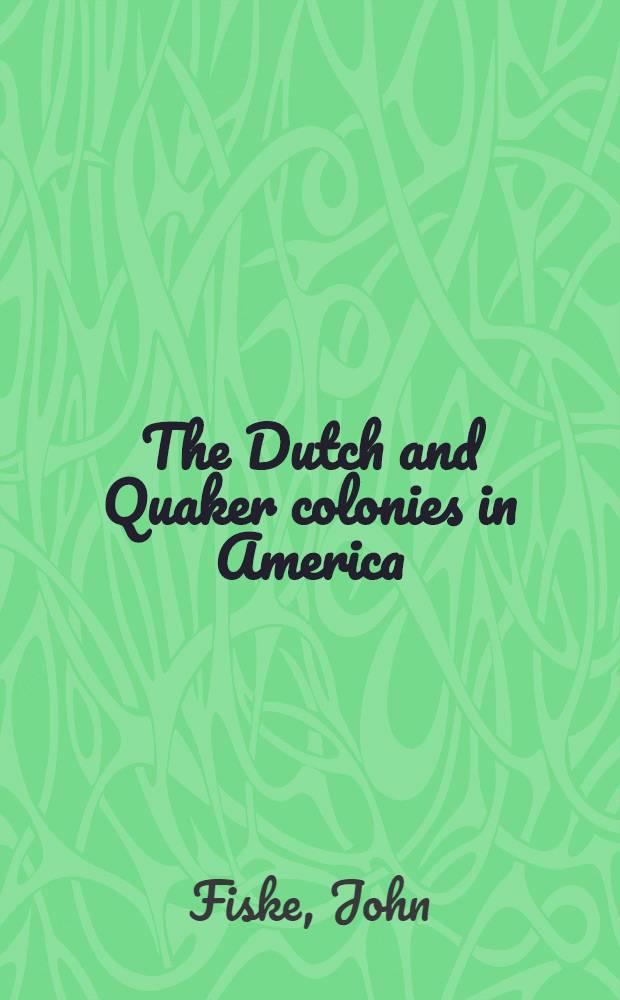 The Dutch and Quaker colonies in America : In two vol