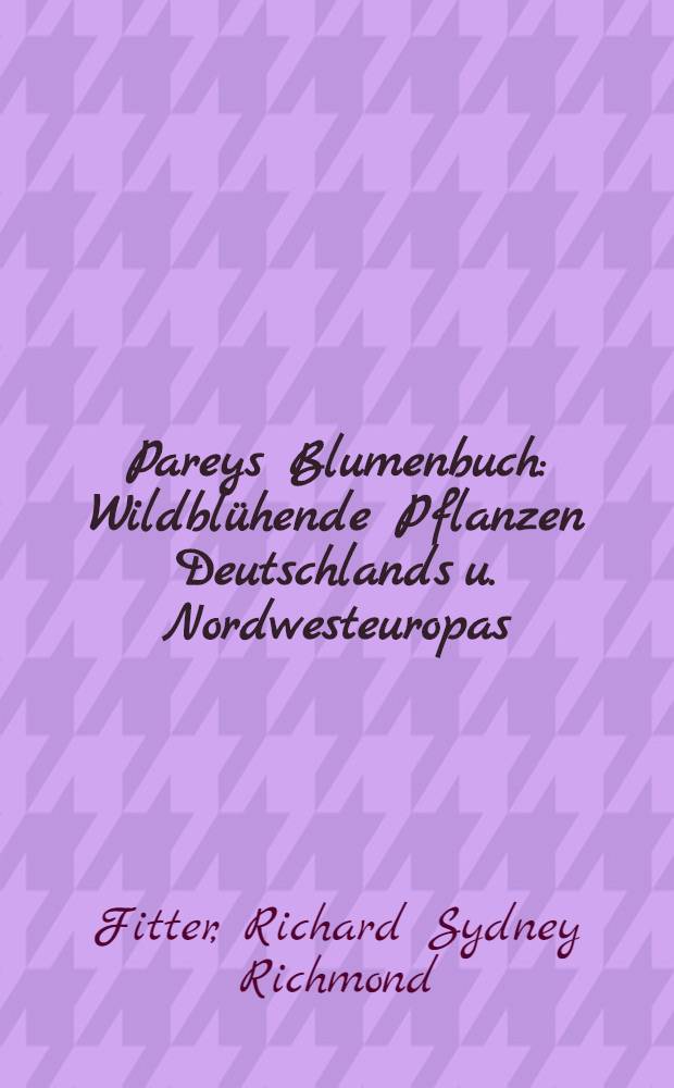 Pareys Blumenbuch : Wildblühende Pflanzen Deutschlands u. Nordwesteuropas