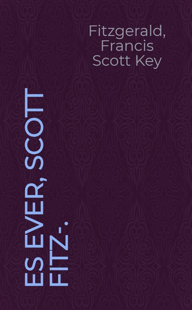 Es ever, Scott Fitz-. : Letters between F. Scott Fitzgerald and his literary agent Harold Ober, 1919-1940