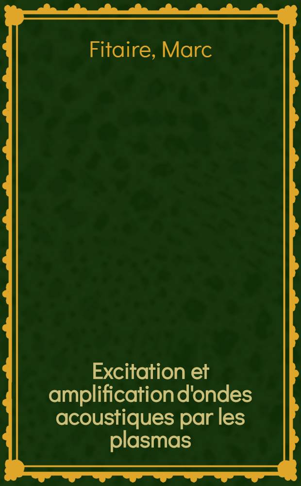 Excitation et amplification d'ondes acoustiques par les plasmas : Thèse prés. à la Fac. des sciences d'Orsay, Univ. de Paris ..
