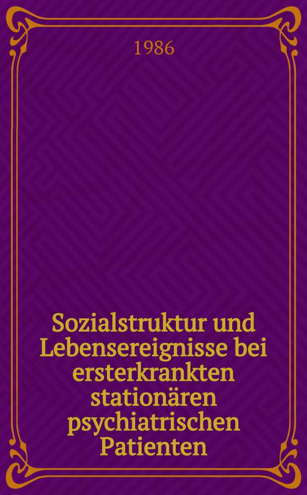 Sozialstruktur und Lebensereignisse bei ersterkrankten stationären psychiatrischen Patienten : Inaug.-Diss