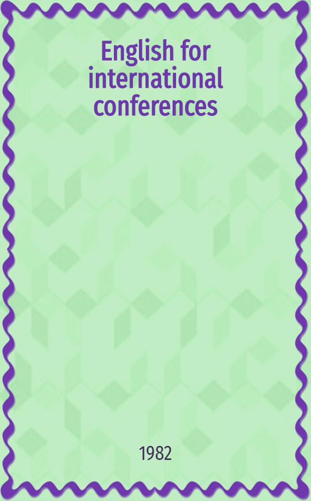 English for international conferences : A lang. course for those working in the fields of science, economics, politics a. administration