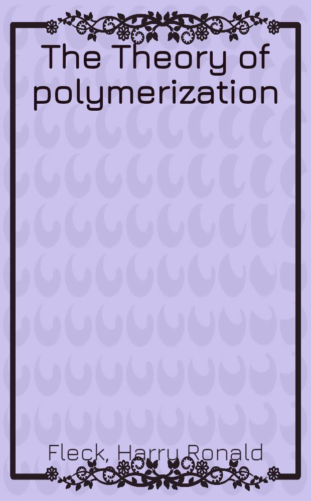 The Theory of polymerization : Being the first of a series of Manuals for students
