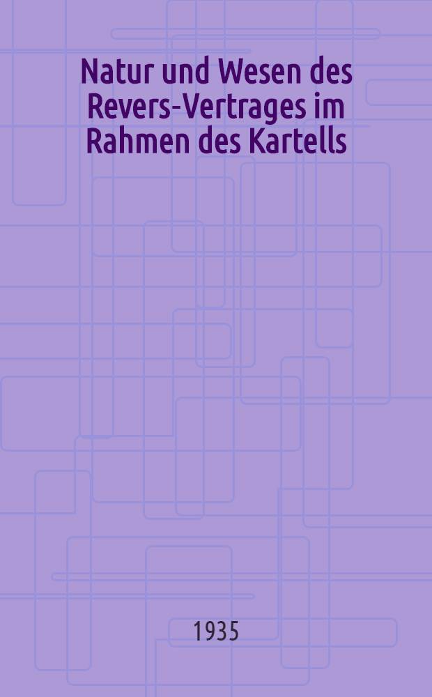 Natur und Wesen des Revers-Vertrages im Rahmen des Kartells : Inaug.-DIss. zur Erlangung der Doktorwürde ... der Univ. Leipzig