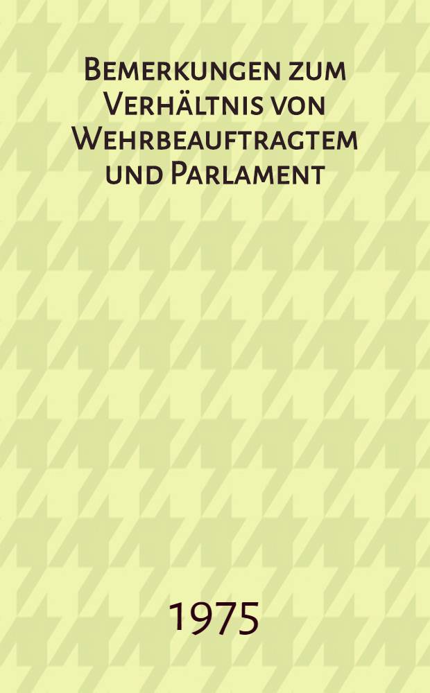 Bemerkungen zum Verh&auml;ltnis von Wehrbeauftragtem und Parlament