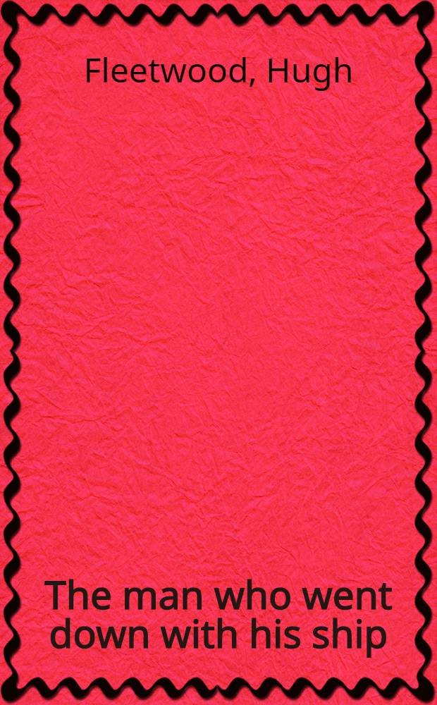 The man who went down with his ship : Stories