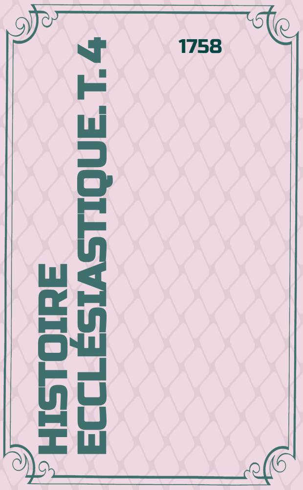 Histoire ecclésiastique. T. 4 : Depuis i'an 361. jusqu'à l'an 395