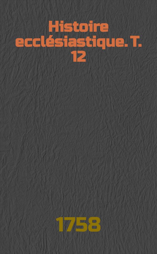 Histoire ecclésiastique. T. 12 : Depuis i'an 925. jusques à l'an 1053