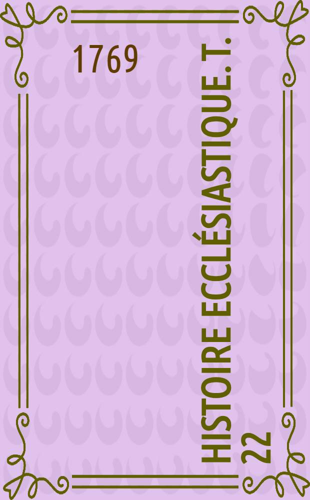 Histoire ecclésiastique. T. 22 : Depuis i'an 1440. jusqu'en 1455