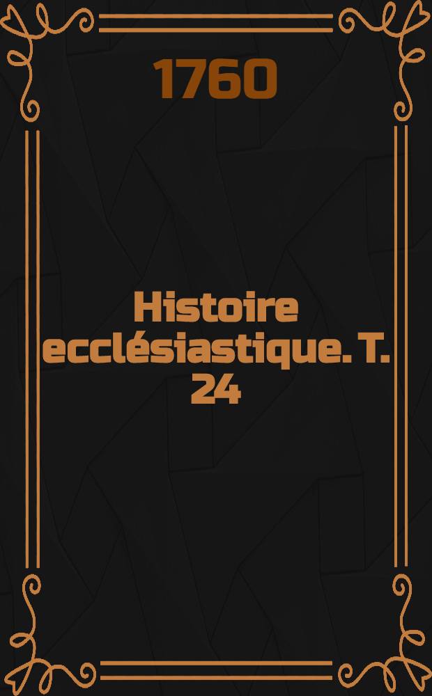 Histoire ecclésiastique. T. 24 : Depuis l'an 1485. jusqu'en 1507
