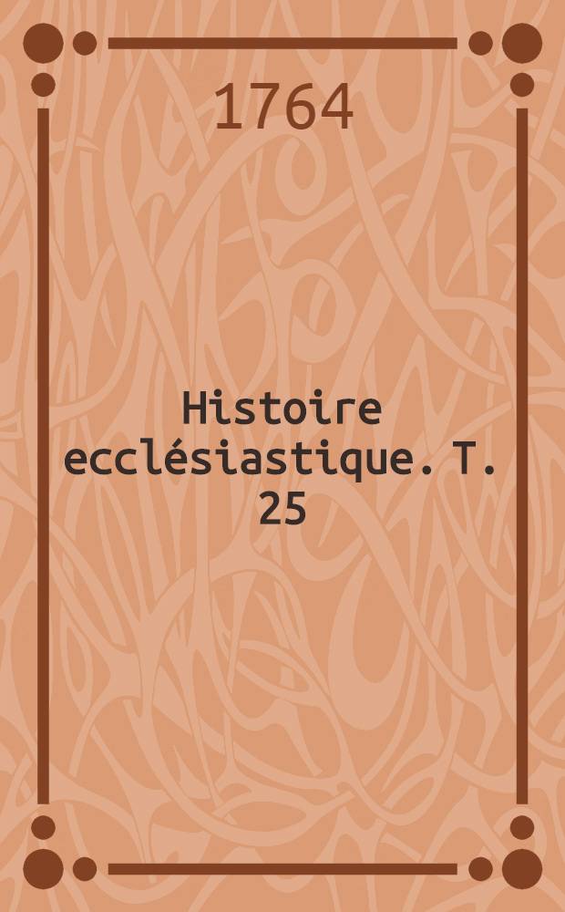 Histoire ecclésiastique. T. 25 : Depuis l'an 1508. jusqu' en 1520