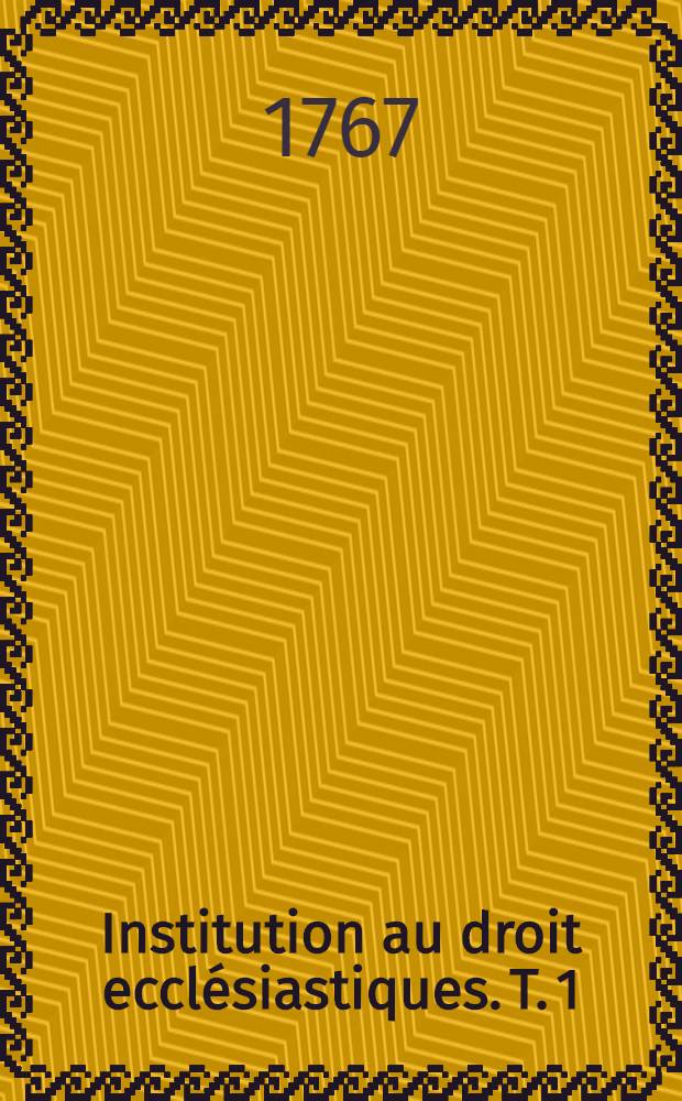 Institution au droit eccl&eacute;siastiques. T. 1