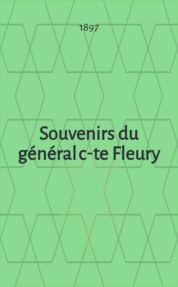 Souvenirs du g&eacute;n&eacute;ral c-te Fleury