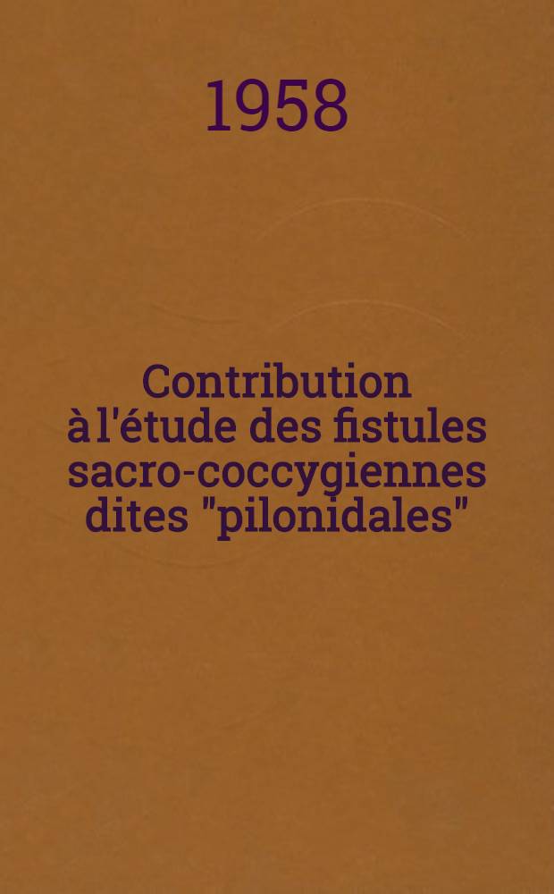Contribution à l'étude des fistules sacro-coccygiennes dites "pilonidales" (à propos de 75 observations) : Thèse pour le doctorat en méd. présentée ..