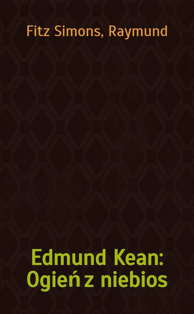 Edmund Kean : Ogień z niebios : Życie i tw&oacute;rczość
