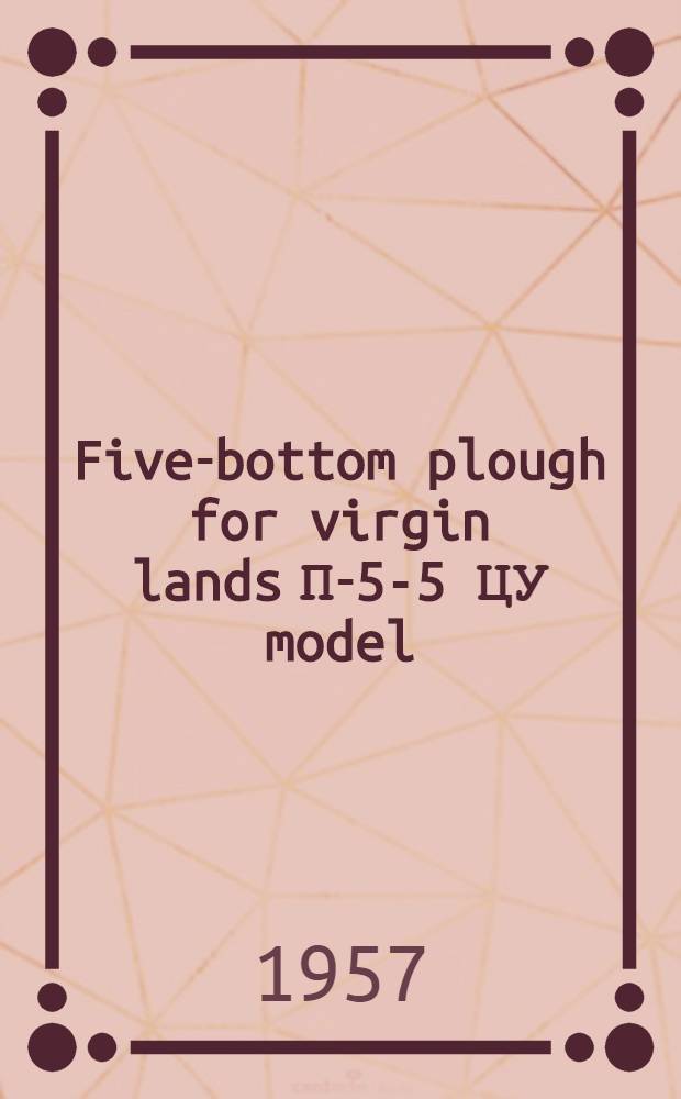 Five-bottom plough for virgin lands П-5 -35 ЦУ model : Design : Assembly : Application : Maintenance