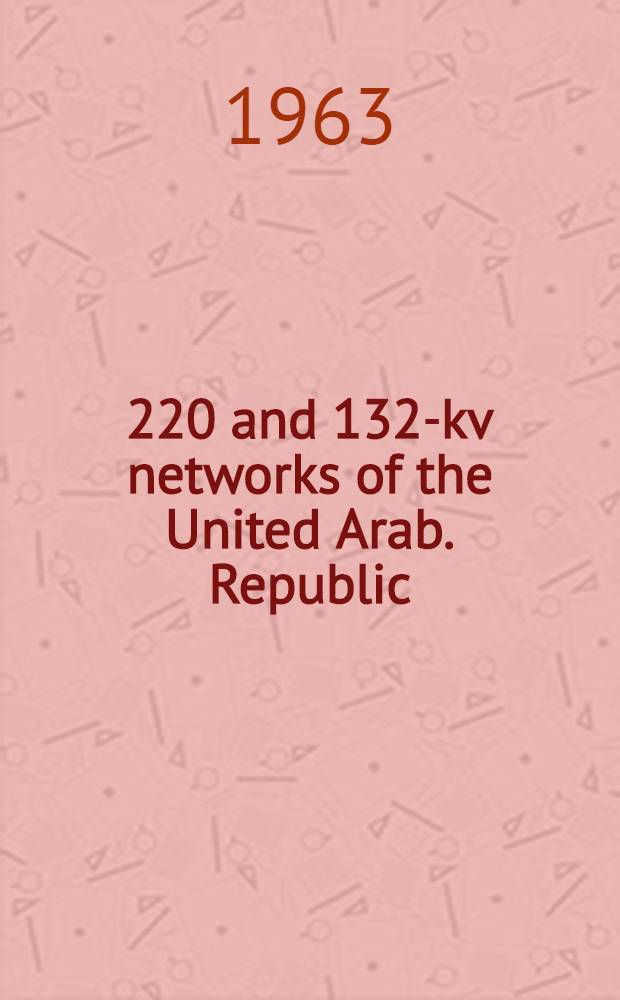 500, 220 and 132-kv networks of the United Arab. Republic : Project. Vol. 1 : Summary explanatory notes