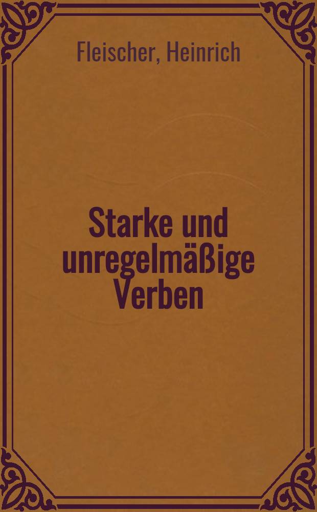 Starke und unregelmäßige Verben : Mit Beispielen u. Übungen für Ausländer