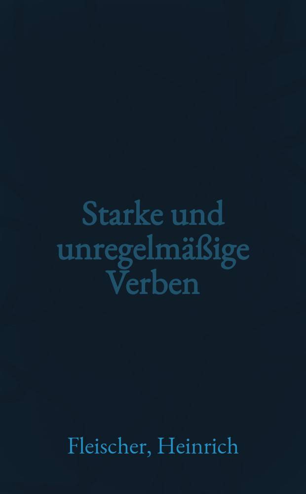Starke und unregelmäßige Verben : Mit Beispielen u. Übungen für Ausländer