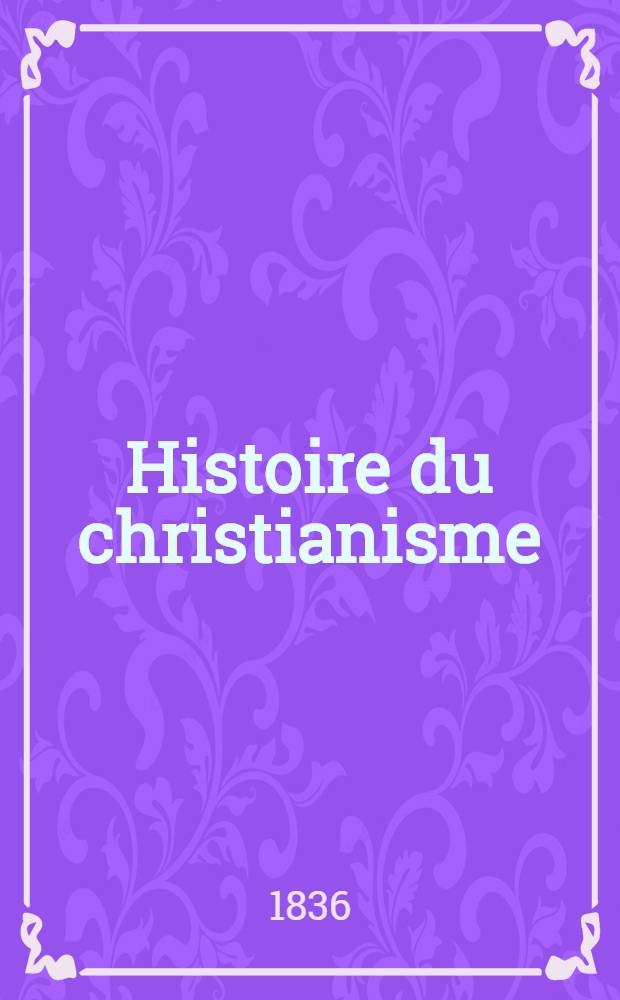 Histoire du christianisme (connue sous le nom d'ecclésiastique) : Augm. de quatre livres (les livres CI, CII, CIII et CIV) comprenant l'histoire du XV-me siècle publ. pour la 1-re fois d'après un manuscrit de Fleury, appartenant à la Bibliothèque royal et continuée jusqu'à la fin du 18-me siècle par une société d'eccléstiastiques, sous la direction de m. l'abbé O. Vidal. Avec une table générale des matières, sur le plan de celle de Rondet. T. 4