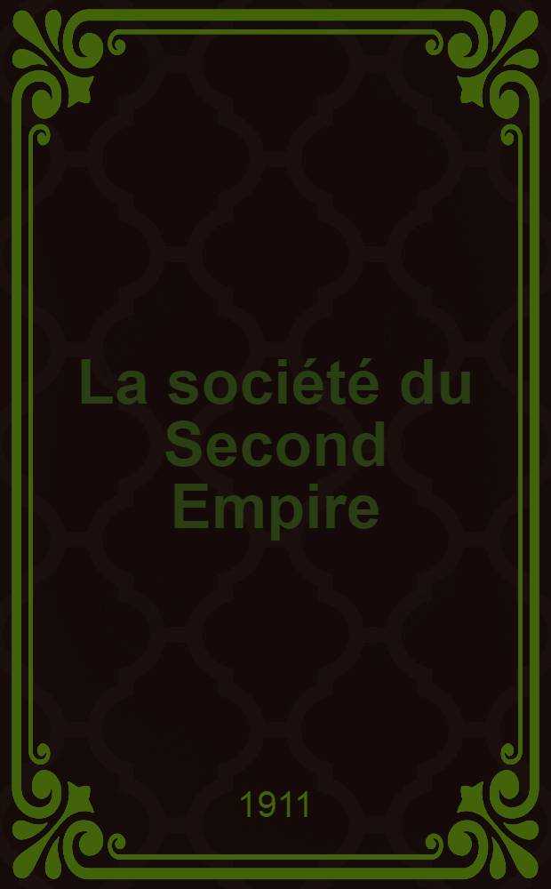 La société du Second Empire : D'après les mémoires contemporains et des documents nouveaux. [1] : 1851-1858