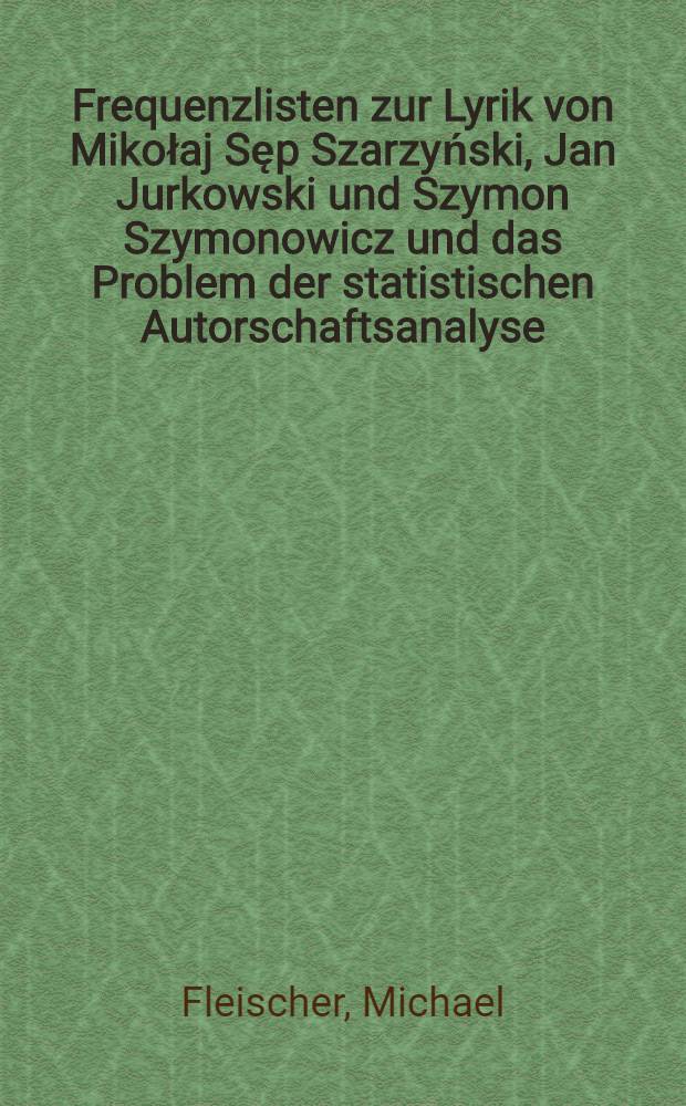 Frequenzlisten zur Lyrik von Mikołaj Sęp Szarzyński, Jan Jurkowski und Szymon Szymonowicz und das Problem der statistischen Autorschaftsanalyse
