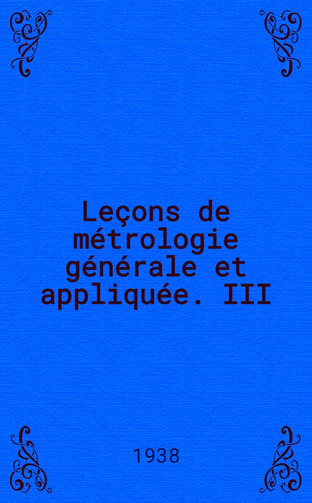 Leçons de métrologie générale et appliquée. III : Mesure des temps, vitesses, débits