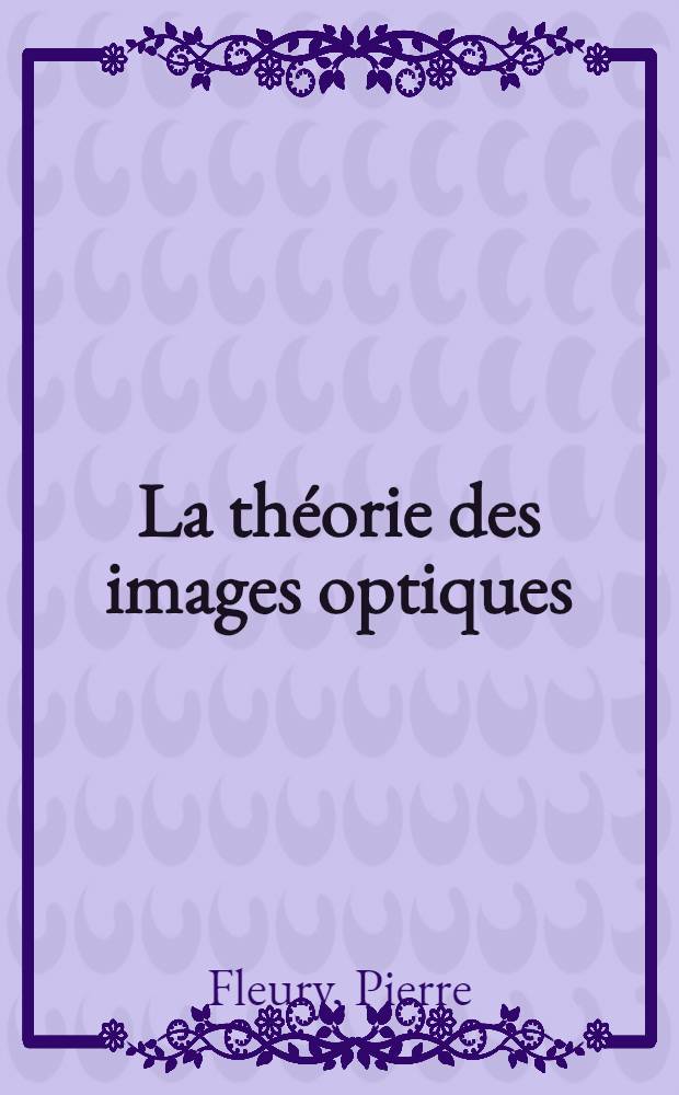 La théorie des images optiques : Réunions organisées en octobre 1946 avec l'appui de la Fondation Rockefeller : Mémoires publiés avec l'aide de l'Union internationale de physique