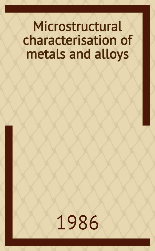 Microstructural characterisation of metals and alloys
