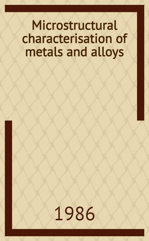 Microstructural characterisation of metals and alloys