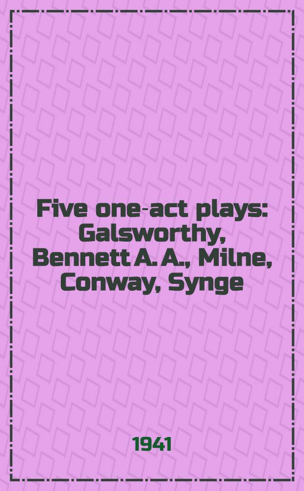 Five one-act plays : Galsworthy, Bennett A. A., Milne, Conway, Synge