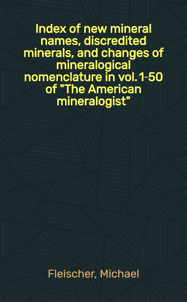 Index of new mineral names, discredited minerals, and changes of mineralogical nomenclature in vol. 1-50 of "The American mineralogist"