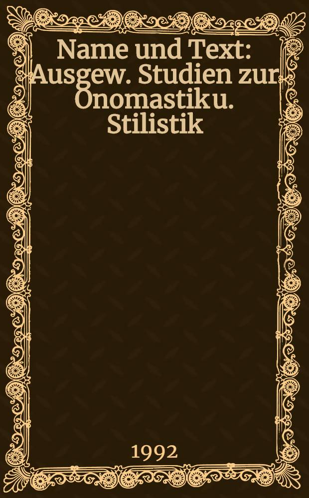 Name und Text : Ausgew. Studien zur Onomastik u. Stilistik