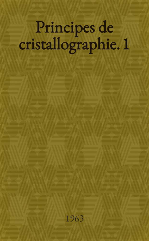 Principes de cristallographie. [1] : Chap. 1-6