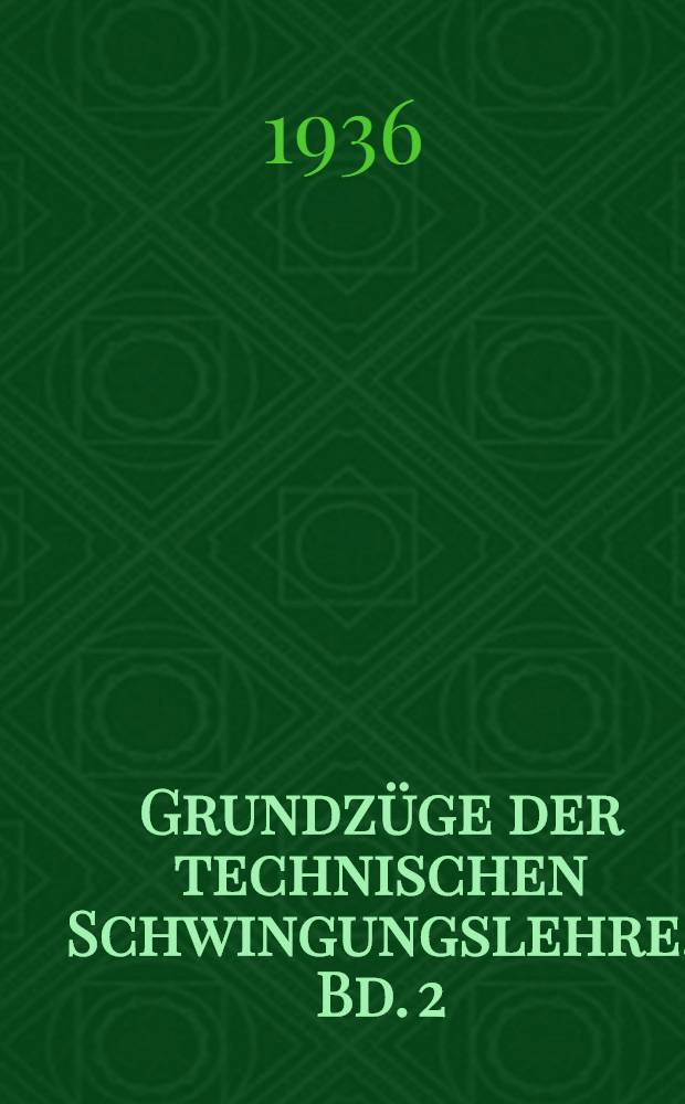 Grundzüge der technischen Schwingungslehre. Bd. 2 : Aufschaukelung und Dämpfung von Schwingungen