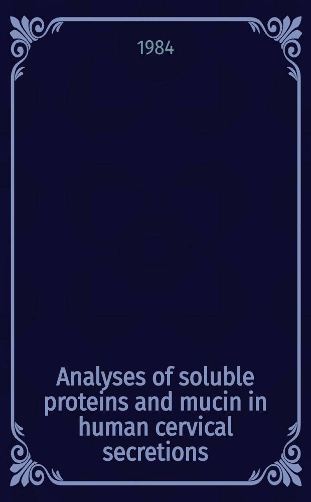 Analyses of soluble proteins and mucin in human cervical secretions : Akad. avh.