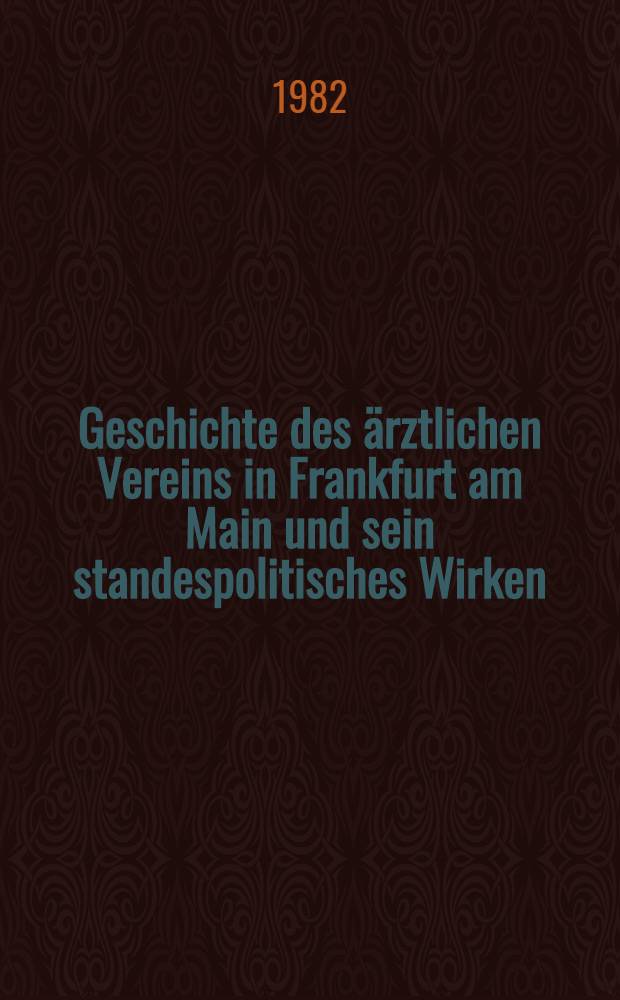 Geschichte des ärztlichen Vereins in Frankfurt am Main und sein standespolitisches Wirken : Inaug.-Diss