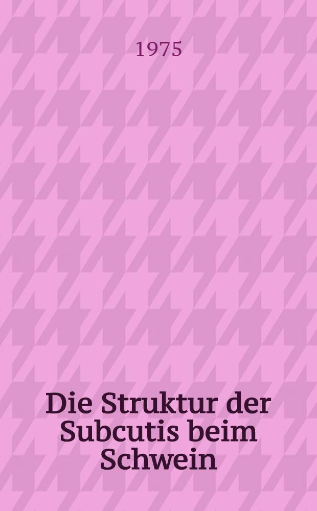 Die Struktur der Subcutis beim Schwein : Inaug.-Diss. ... der Med. Fak. der ... Univ. Mainz ..