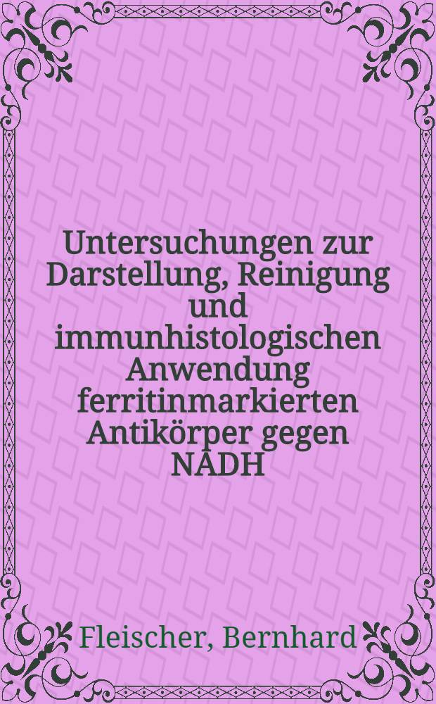 Untersuchungen zur Darstellung, Reinigung und immunhistologischen Anwendung ferritinmarkierten Antikörper gegen NADH : Ferricytochrom-b₅-Oxidoreduktase : Inaug.-Diss