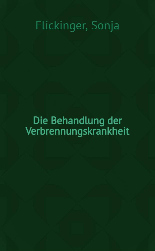 Die Behandlung der Verbrennungskrankheit : Ergebnisse an der Chirurgischen Universitätsklinik Tübingen in den letzten 50 Jahren (mit einem experimentellen Beitrag) : Inaug.-Diss. .. der ... Univ. zu Tübingen