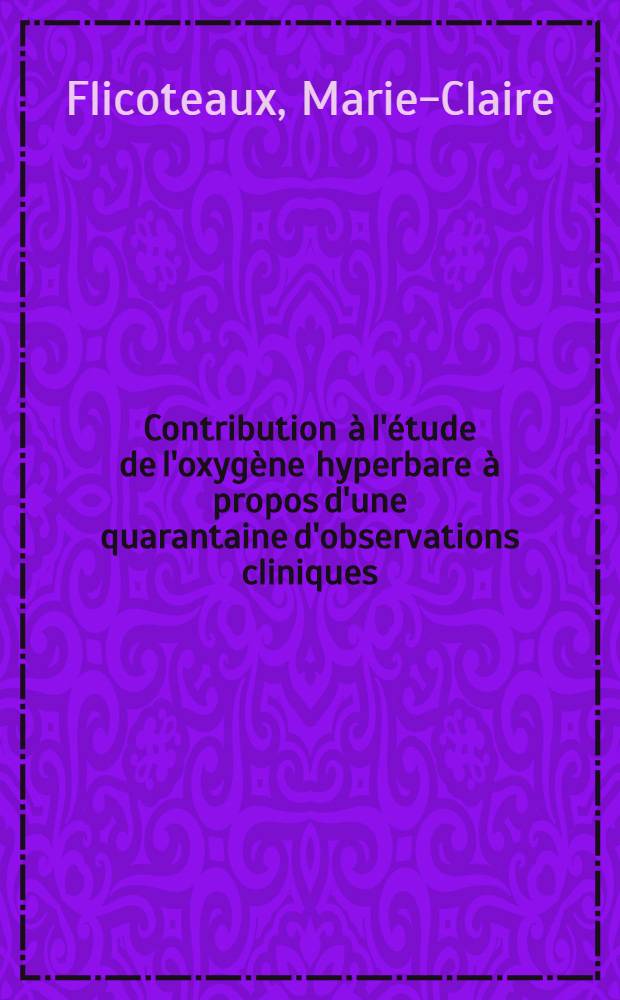 Contribution à l'étude de l'oxygène hyperbare à propos d'une quarantaine d'observations cliniques : Thèse ..