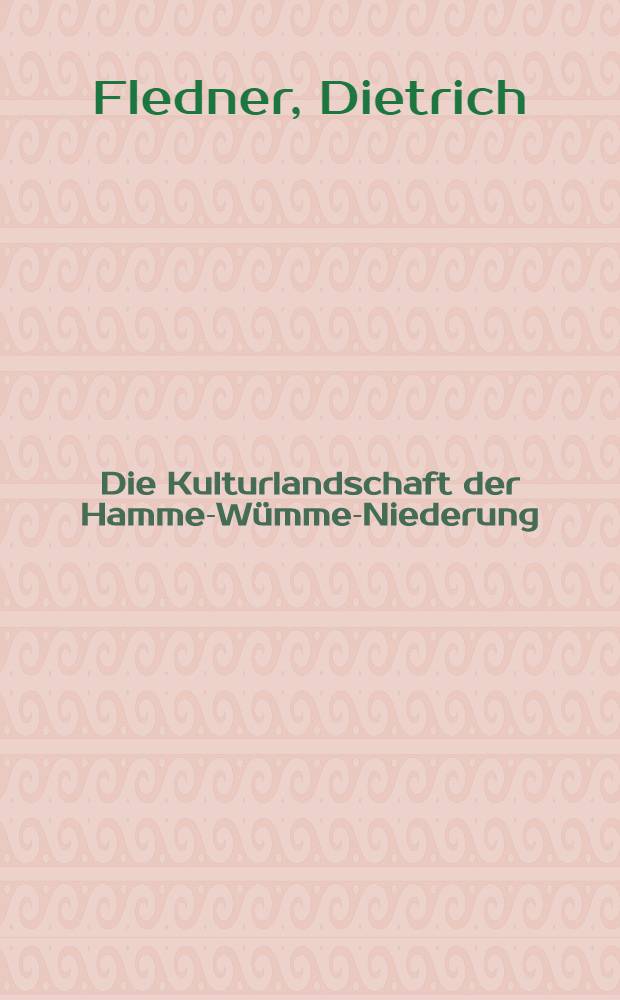 Die Kulturlandschaft der Hamme-W&uuml;mme-Niederung : Gestalt und Entwicklung des Siedlungsraumes n&ouml;rdlich von Bremen