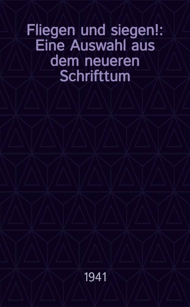 Fliegen und siegen! : Eine Auswahl aus dem neueren Schrifttum