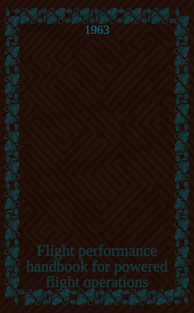 Flight performance handbook for powered flight operations : Flight mechanics and space vehicle design, empirical formulae, analytic approximations and graphical aids