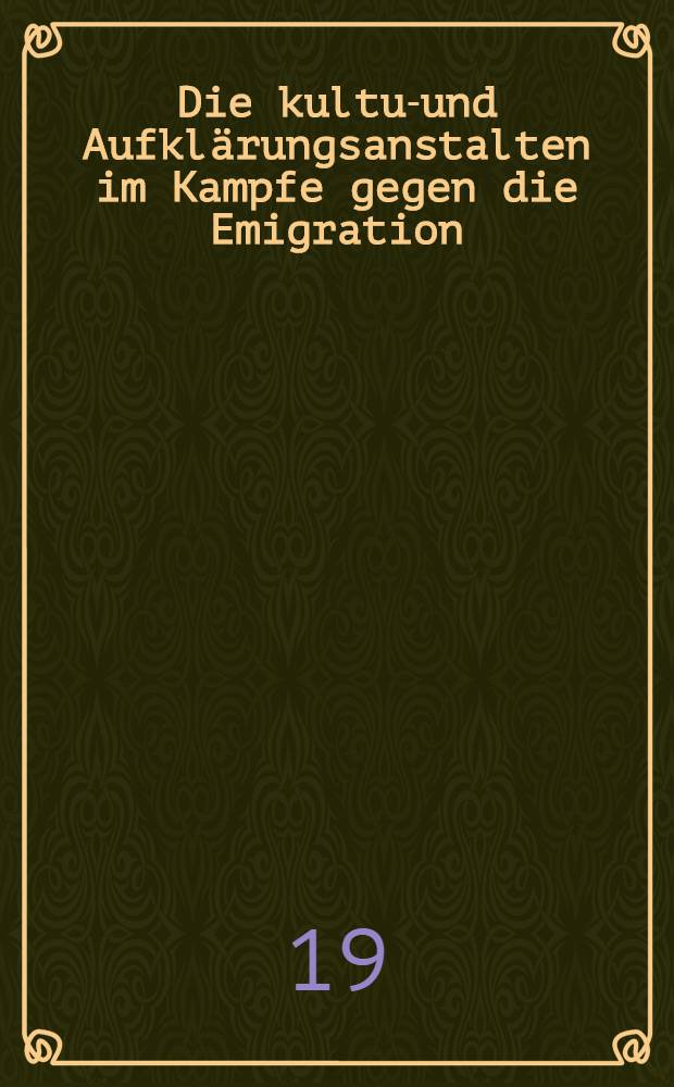 ... Die kultur- und Aufkl&auml;rungsanstalten im Kampfe gegen die Emigration