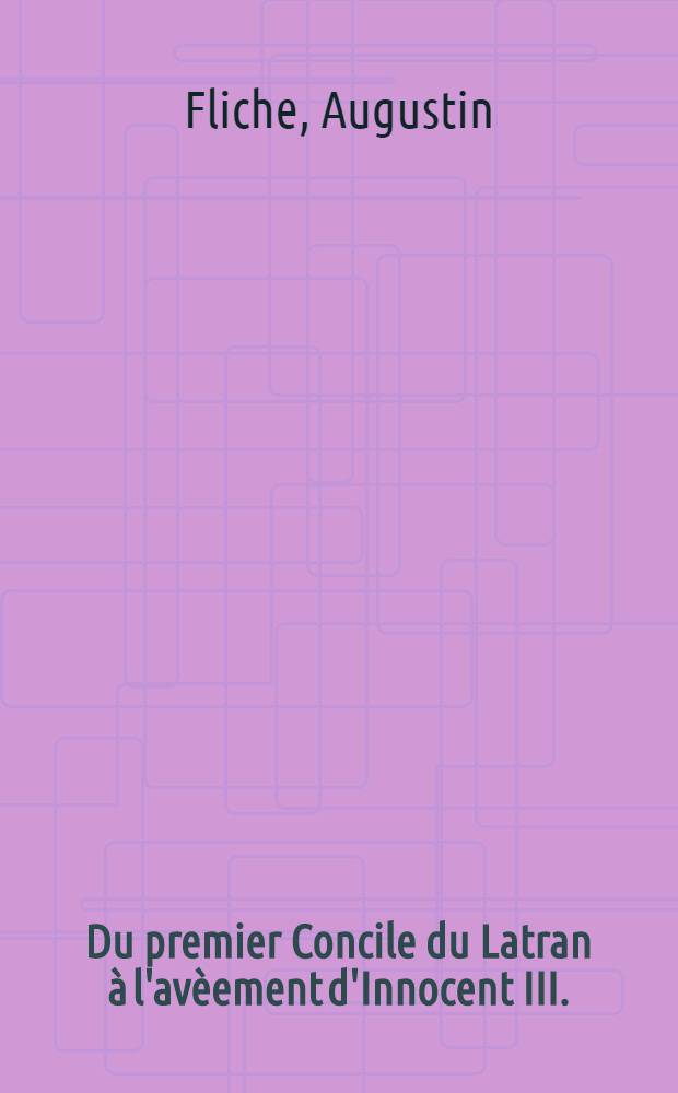 Du premier Concile du Latran à l'avèement d'Innocent III. (1123-1198)