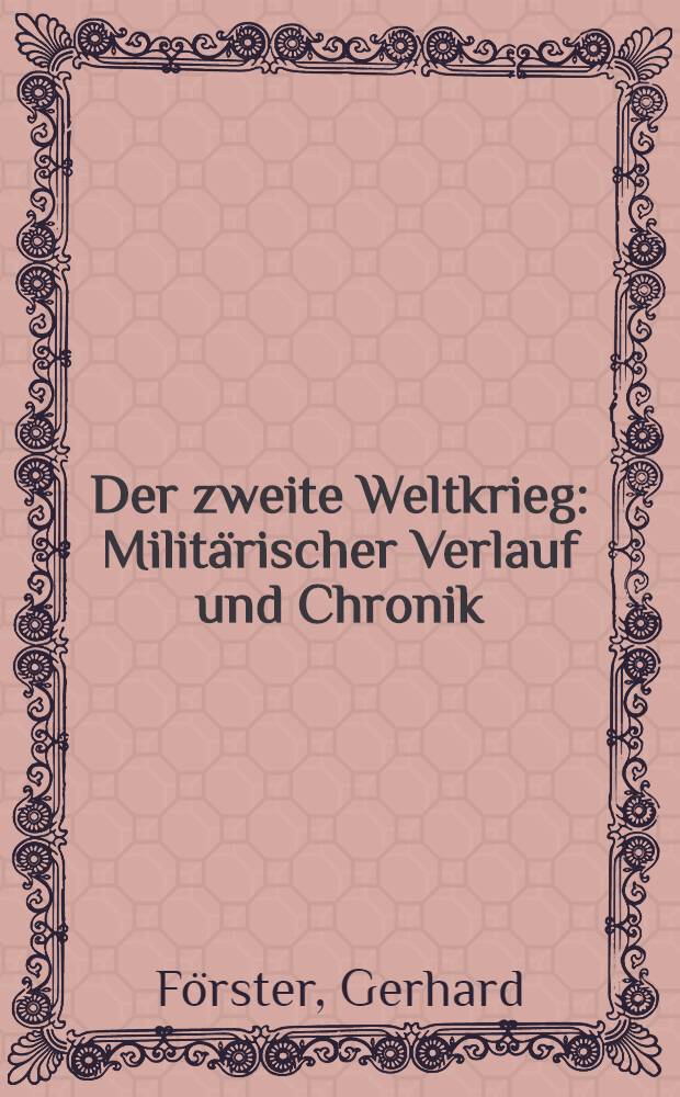 Der zweite Weltkrieg : Militärischer Verlauf und Chronik