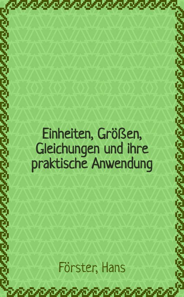 Einheiten, Größen, Gleichungen und ihre praktische Anwendung